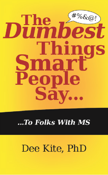The Dumbest Things Smart People Say to Folks with MS, a Book That Was Conceived at PatientsLikeMe
